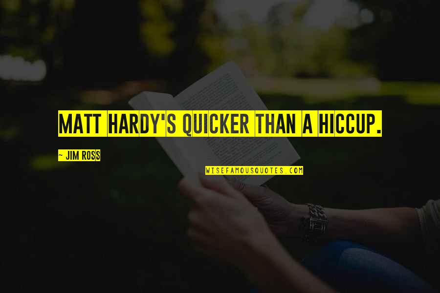 Matt Hardy Quotes By Jim Ross: Matt Hardy's quicker than a hiccup.