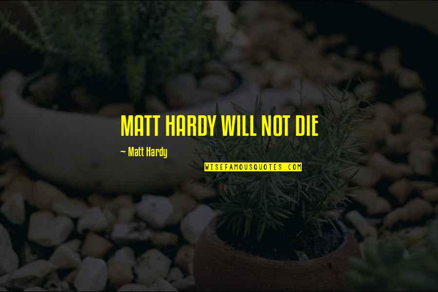 Matt Hardy Quotes By Matt Hardy: MATT HARDY WILL NOT DIE