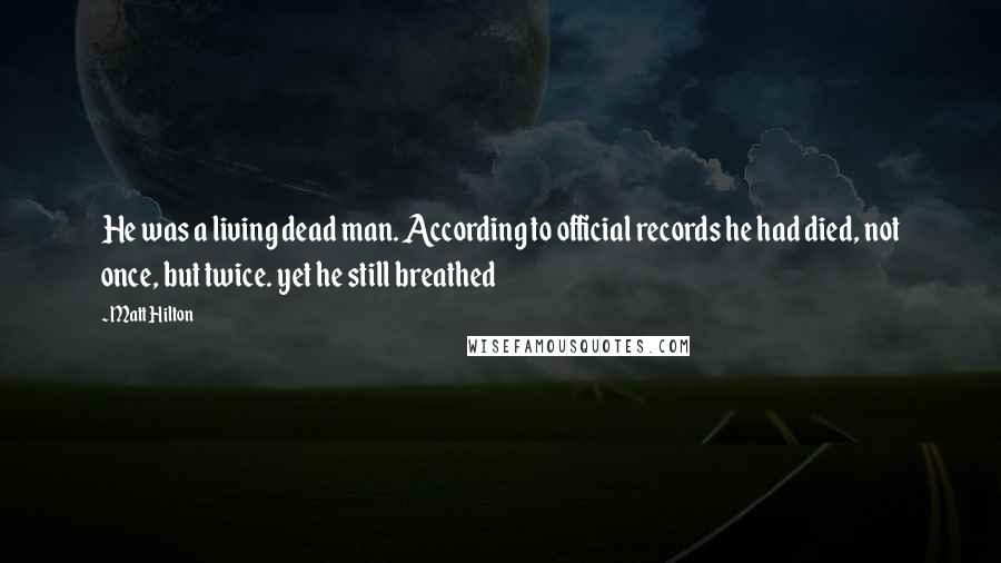 Matt Hilton quotes: He was a living dead man. According to official records he had died, not once, but twice. yet he still breathed