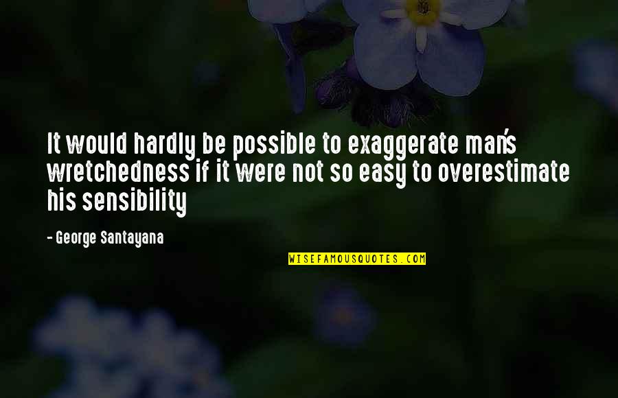 Matt Hussey Quotes By George Santayana: It would hardly be possible to exaggerate man's