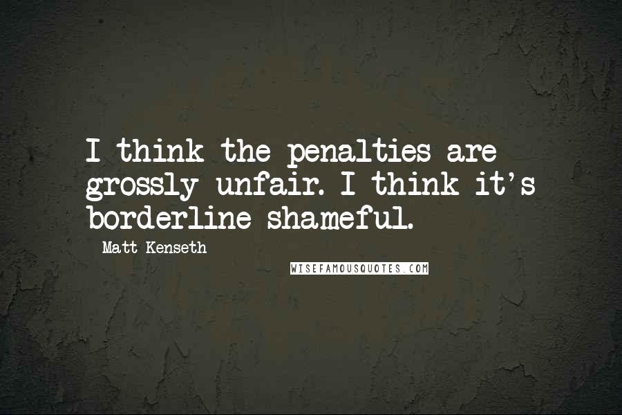 Matt Kenseth quotes: I think the penalties are grossly unfair. I think it's borderline shameful.