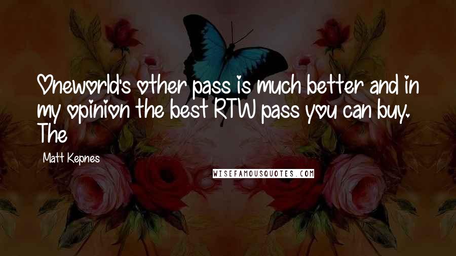 Matt Kepnes quotes: Oneworld's other pass is much better and in my opinion the best RTW pass you can buy. The
