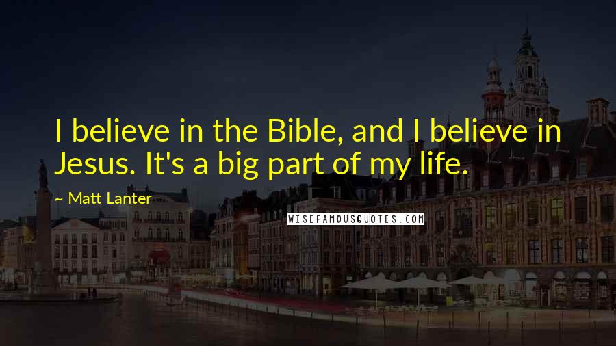 Matt Lanter quotes: I believe in the Bible, and I believe in Jesus. It's a big part of my life.