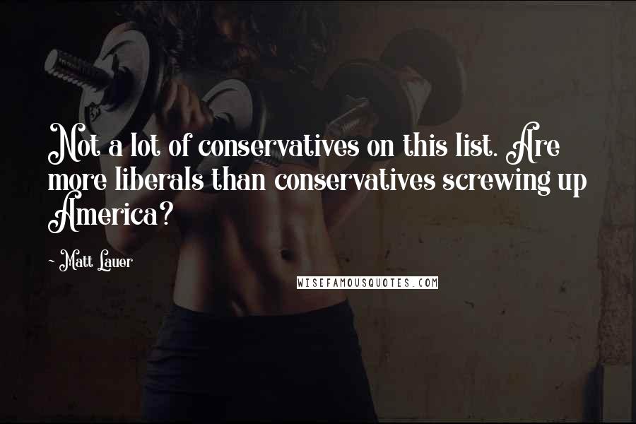 Matt Lauer quotes: Not a lot of conservatives on this list. Are more liberals than conservatives screwing up America?