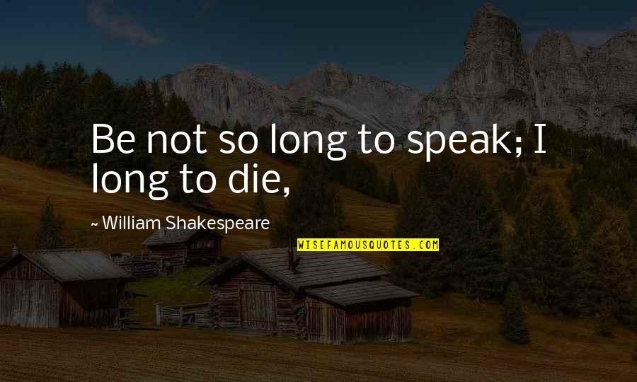 Matt Lisle Quotes By William Shakespeare: Be not so long to speak; I long