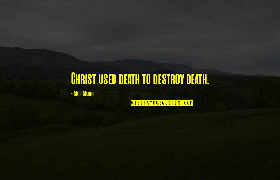 Matt Maher Quotes By Matt Maher: Christ used death to destroy death.