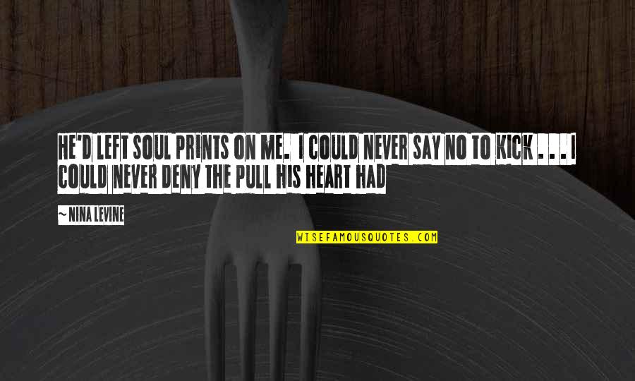 Matt Mayberry Quotes By Nina Levine: He'd left soul prints on me. I could Matt Mayberry Quotes By Nina Levine: He'd left soul prints on me. I could