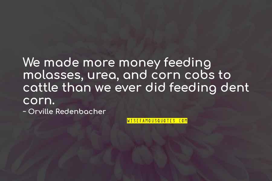 Matt Mays Quotes By Orville Redenbacher: We made more money feeding molasses, urea, and