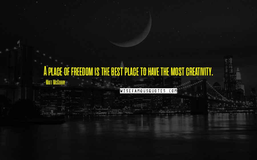 Matt McGorry quotes: A place of freedom is the best place to have the most creativity.