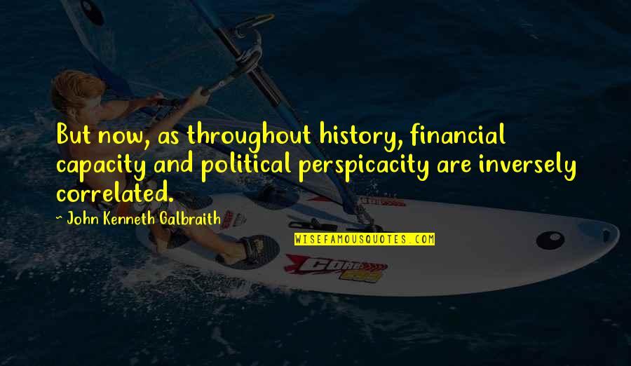 Matt Mchargue Quotes By John Kenneth Galbraith: But now, as throughout history, financial capacity and