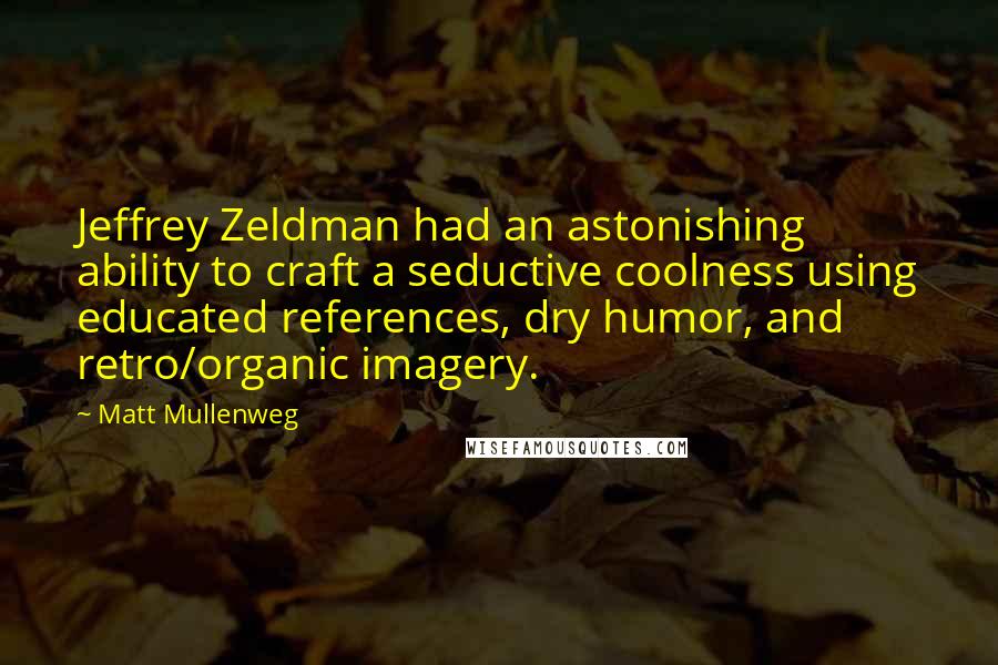 Matt Mullenweg quotes: Jeffrey Zeldman had an astonishing ability to craft a seductive coolness using educated references, dry humor, and retro/organic imagery.