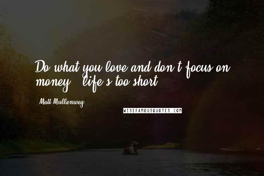 Matt Mullenweg quotes: Do what you love and don't focus on money - life's too short.