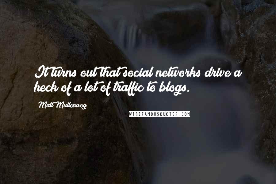 Matt Mullenweg quotes: It turns out that social networks drive a heck of a lot of traffic to blogs.