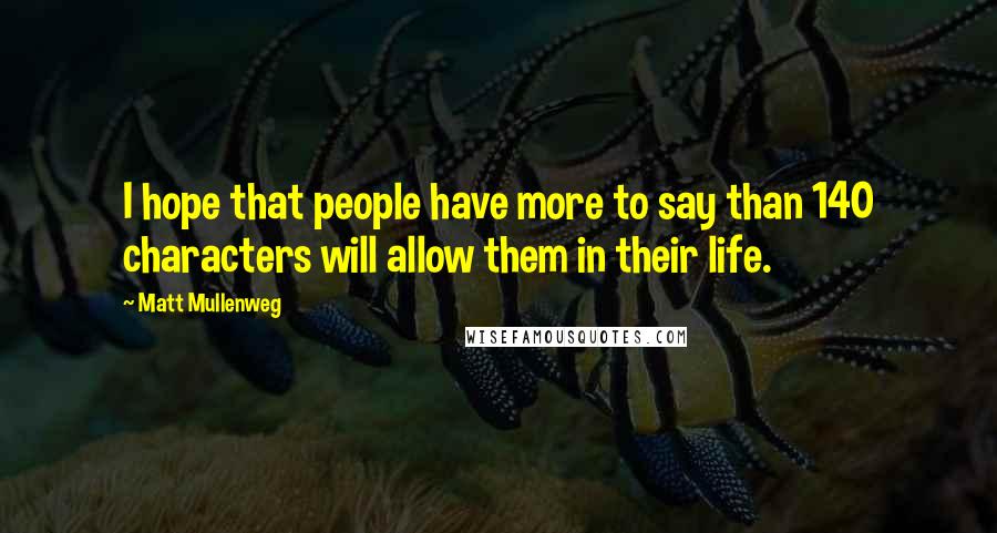 Matt Mullenweg quotes: I hope that people have more to say than 140 characters will allow them in their life.