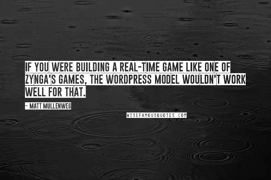 Matt Mullenweg quotes: If you were building a real-time game like one of Zynga's games, the WordPress model wouldn't work well for that.