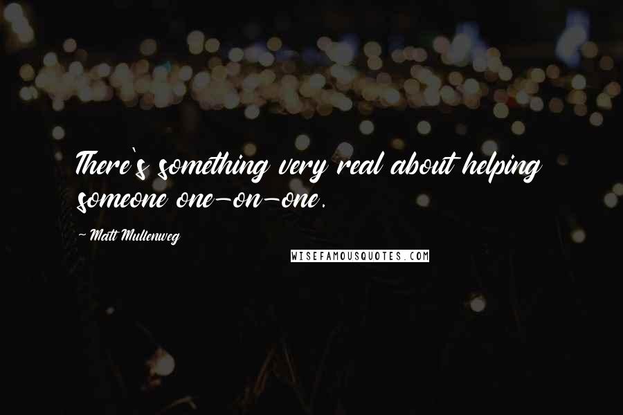 Matt Mullenweg quotes: There's something very real about helping someone one-on-one.