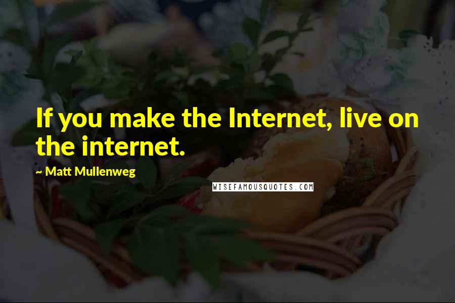 Matt Mullenweg quotes: If you make the Internet, live on the internet.
