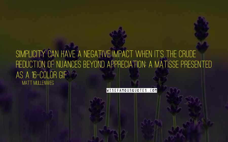 Matt Mullenweg quotes: Simplicity can have a negative impact when it's the crude reduction of nuances beyond appreciation: a Matisse presented as a 16-color GIF.