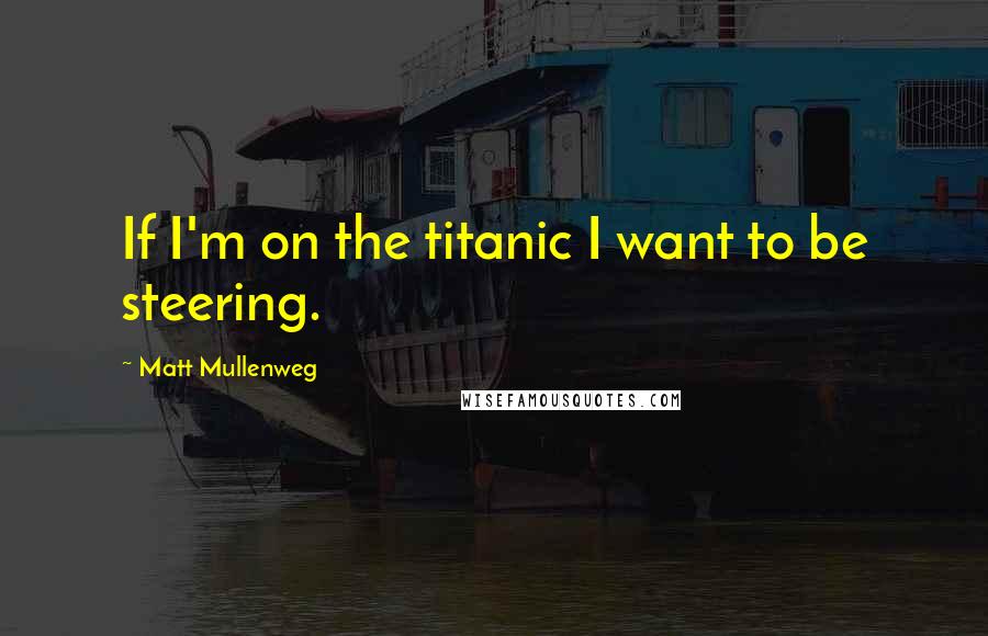 Matt Mullenweg quotes: If I'm on the titanic I want to be steering.