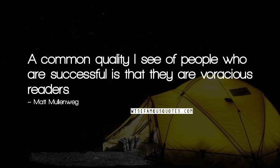 Matt Mullenweg quotes: A common quality I see of people who are successful is that they are voracious readers.