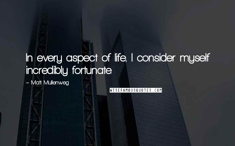 Matt Mullenweg quotes: In every aspect of life, I consider myself incredibly fortunate.