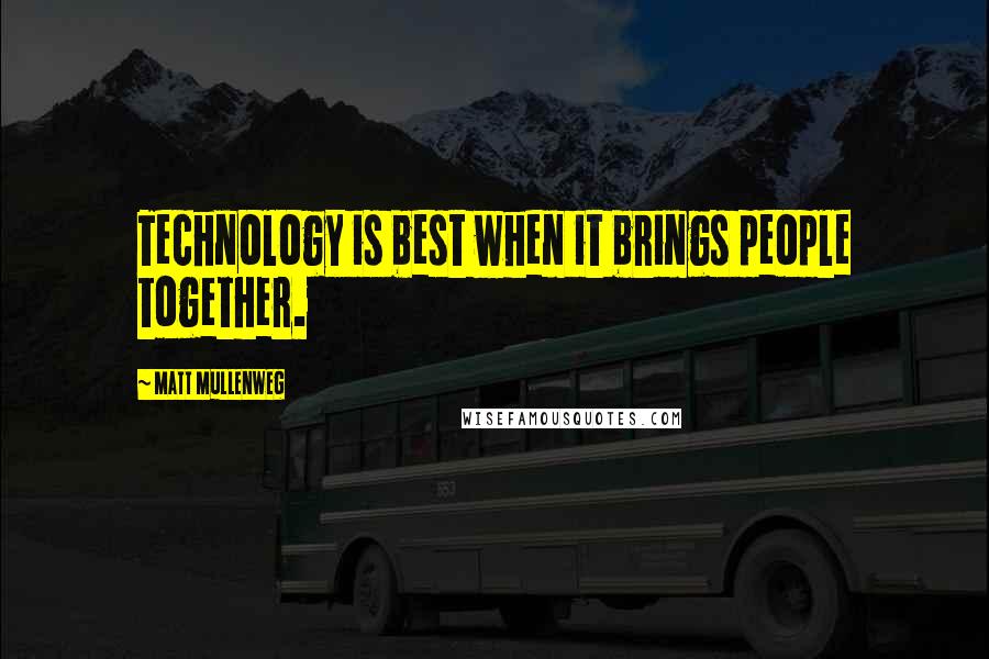 Matt Mullenweg quotes: Technology is best when it brings people together.