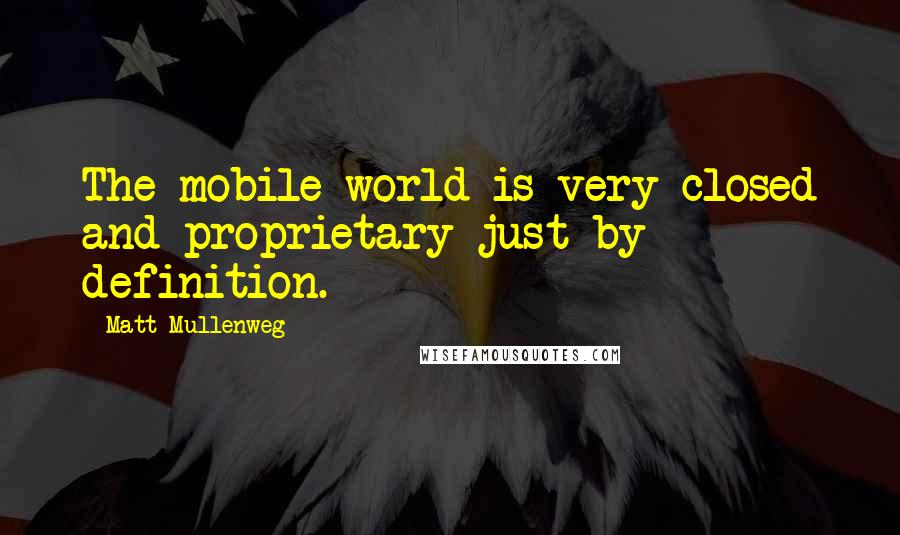 Matt Mullenweg quotes: The mobile world is very closed and proprietary just by definition.