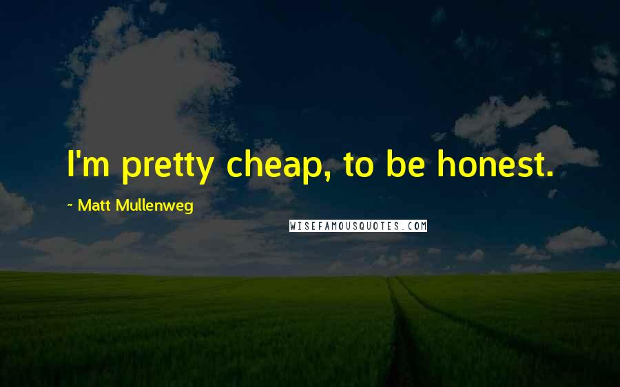 Matt Mullenweg quotes: I'm pretty cheap, to be honest.