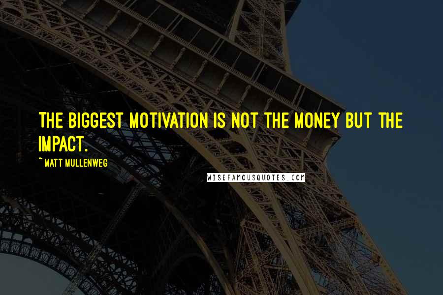 Matt Mullenweg quotes: The biggest motivation is not the money but the impact.