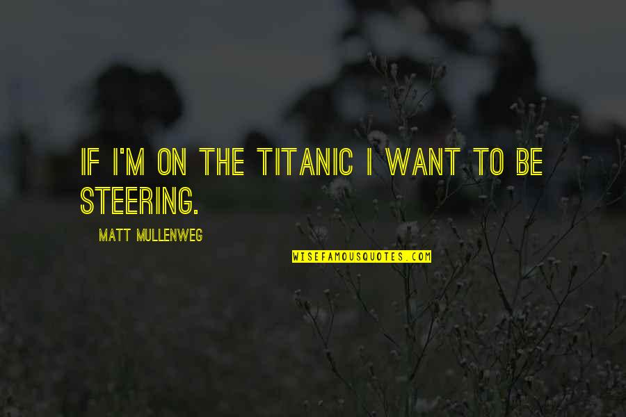 Matt Mullenweg Quotes By Matt Mullenweg: If I'm on the titanic I want to