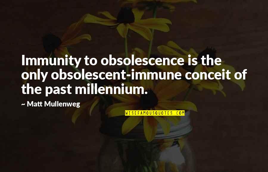 Matt Mullenweg Quotes By Matt Mullenweg: Immunity to obsolescence is the only obsolescent-immune conceit