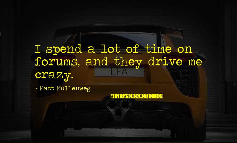 Matt Mullenweg Quotes By Matt Mullenweg: I spend a lot of time on forums,