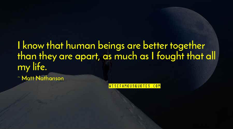 Matt Nathanson Quotes By Matt Nathanson: I know that human beings are better together