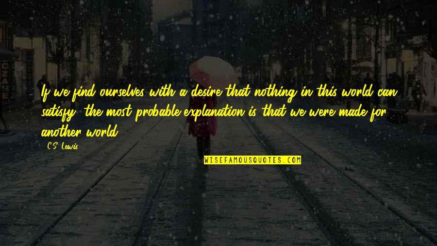 Matt Parkman Quotes By C.S. Lewis: If we find ourselves with a desire that Matt Parkman Quotes By C.S. Lewis: If we find ourselves with a desire that