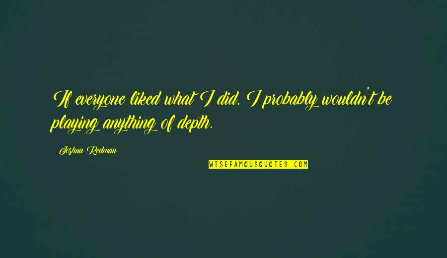 Matt Parkman Quotes By Joshua Redman: If everyone liked what I did, I probably