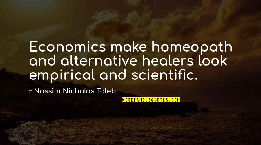 Matt Pokora Quotes By Nassim Nicholas Taleb: Economics make homeopath and alternative healers look empirical