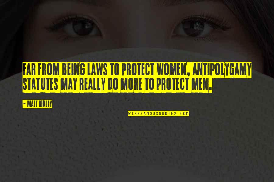 Matt Ridley Quotes By Matt Ridley: Far from being laws to protect women, antipolygamy