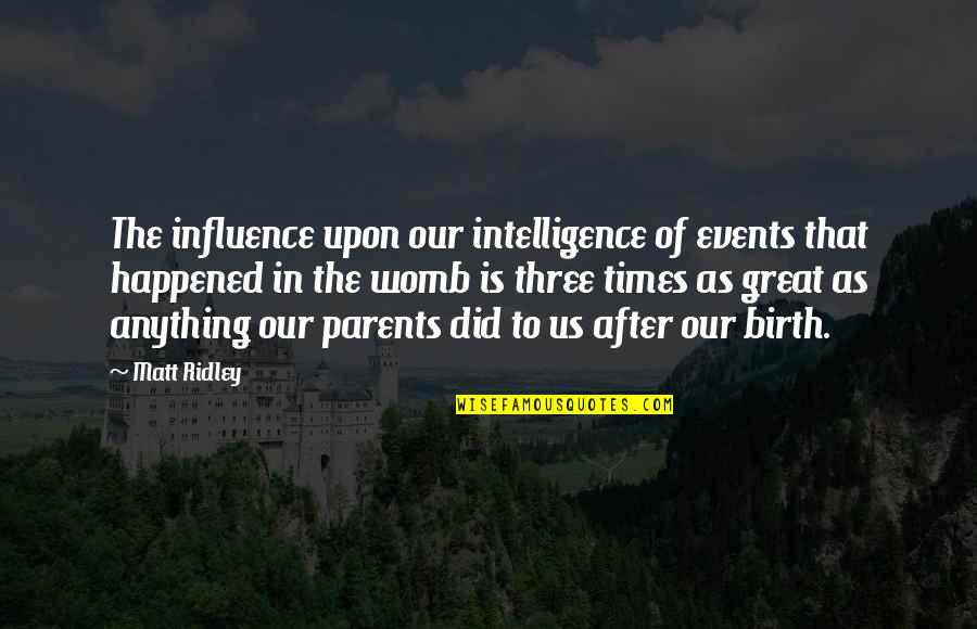 Matt Ridley Quotes By Matt Ridley: The influence upon our intelligence of events that