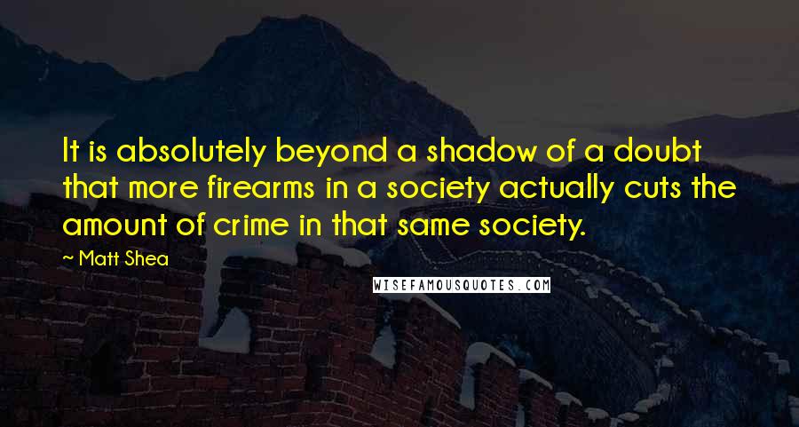 Matt Shea quotes: It is absolutely beyond a shadow of a doubt that more firearms in a society actually cuts the amount of crime in that same society.