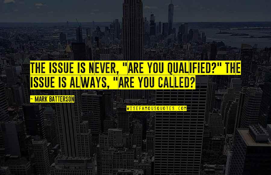 Matt Shively Quotes By Mark Batterson: The issue is never, "Are you qualified?" The