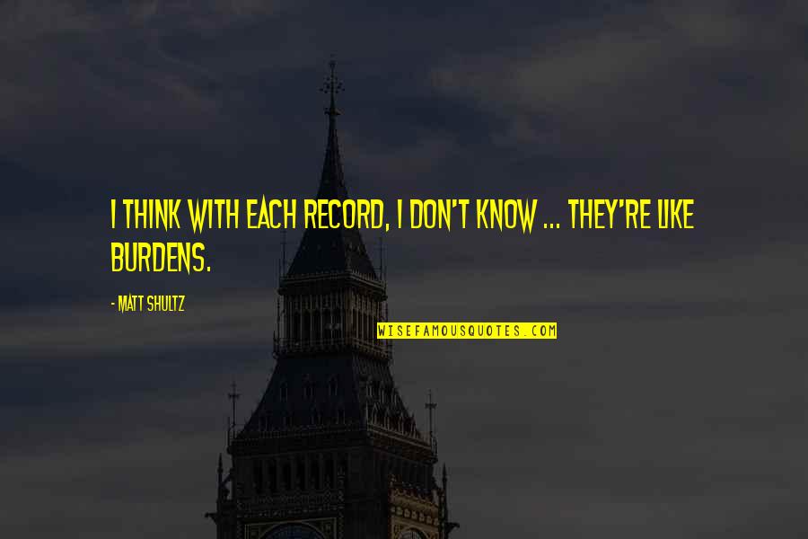 Matt Shultz Quotes By Matt Shultz: I think with each record, I don't know