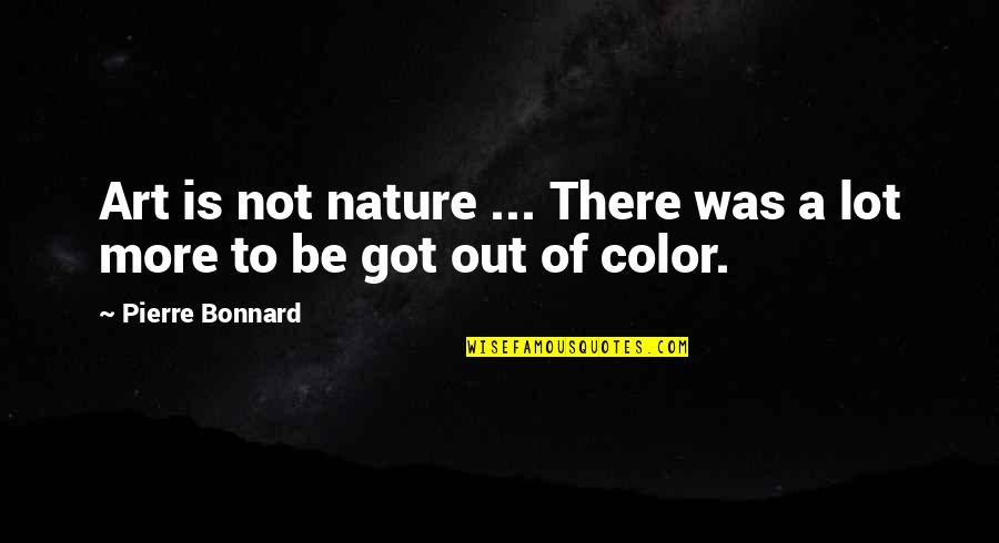 Matt Shultz Quotes By Pierre Bonnard: Art is not nature ... There was a