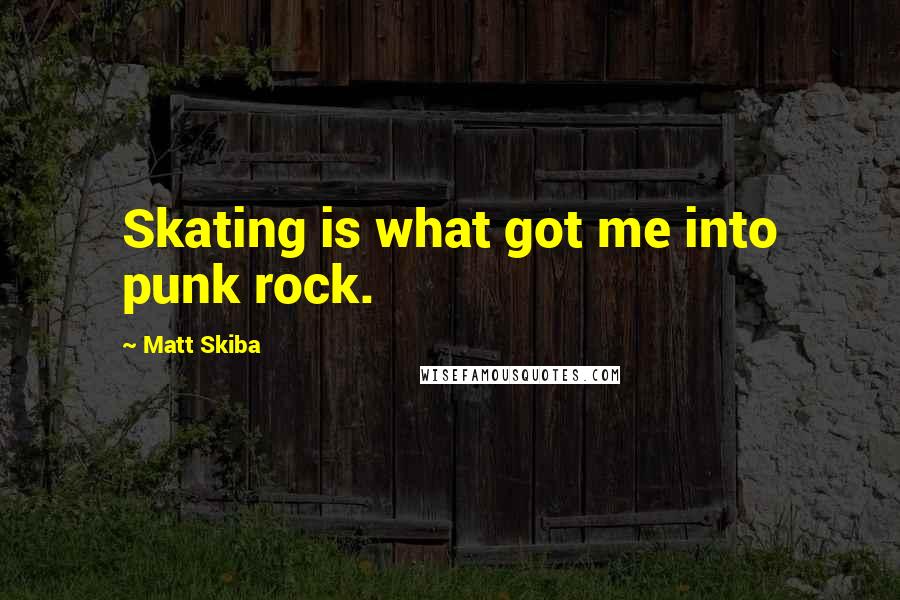 Matt Skiba quotes: Skating is what got me into punk rock.