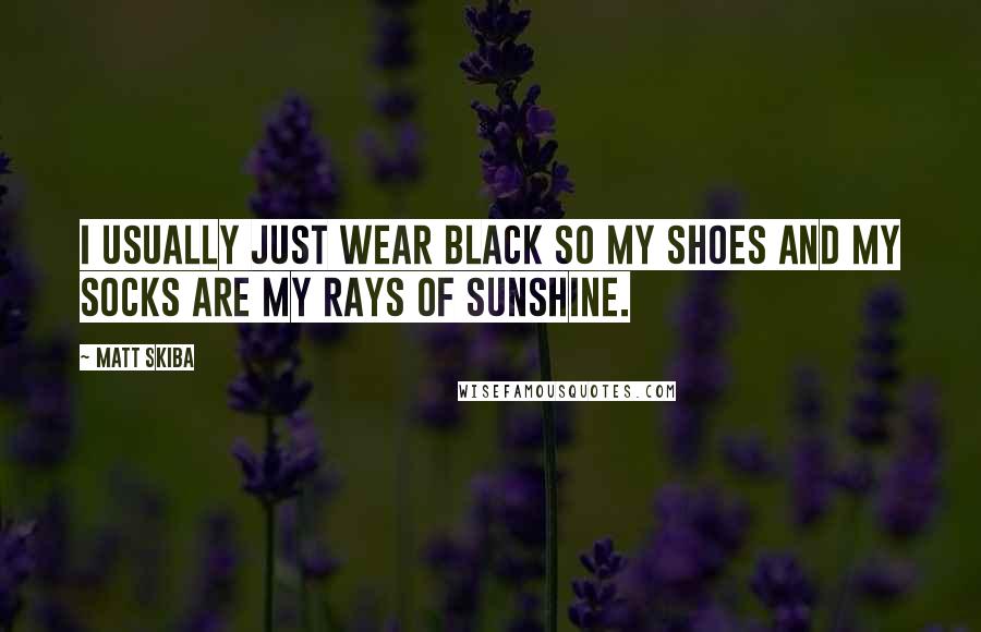 Matt Skiba quotes: I usually just wear black so my shoes and my socks are my rays of sunshine.