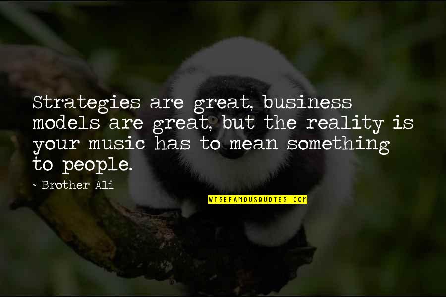 Matt Smith Doctor Quotes By Brother Ali: Strategies are great, business models are great, but Matt Smith Doctor Quotes By Brother Ali: Strategies are great, business models are great, but