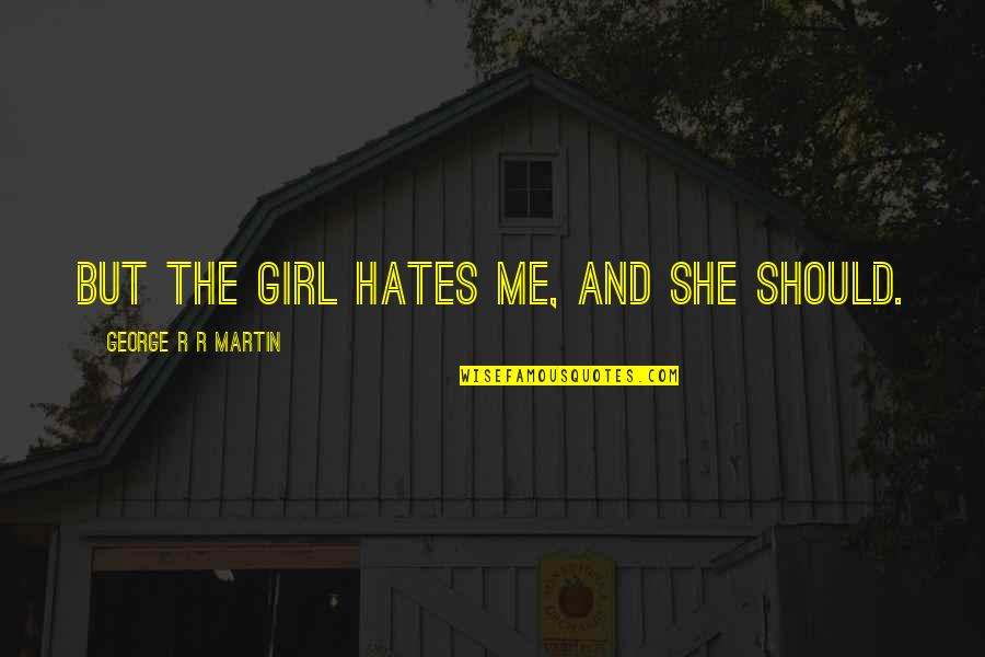 Matt Smith Doctor Quotes By George R R Martin: But the girl hates me, and she should.