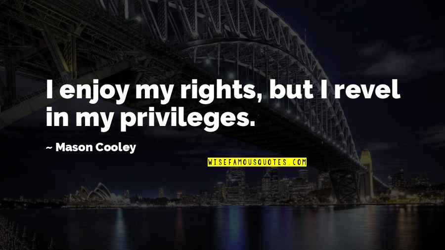 Matt Smith Doctor Quotes By Mason Cooley: I enjoy my rights, but I revel in Matt Smith Doctor Quotes By Mason Cooley: I enjoy my rights, but I revel in