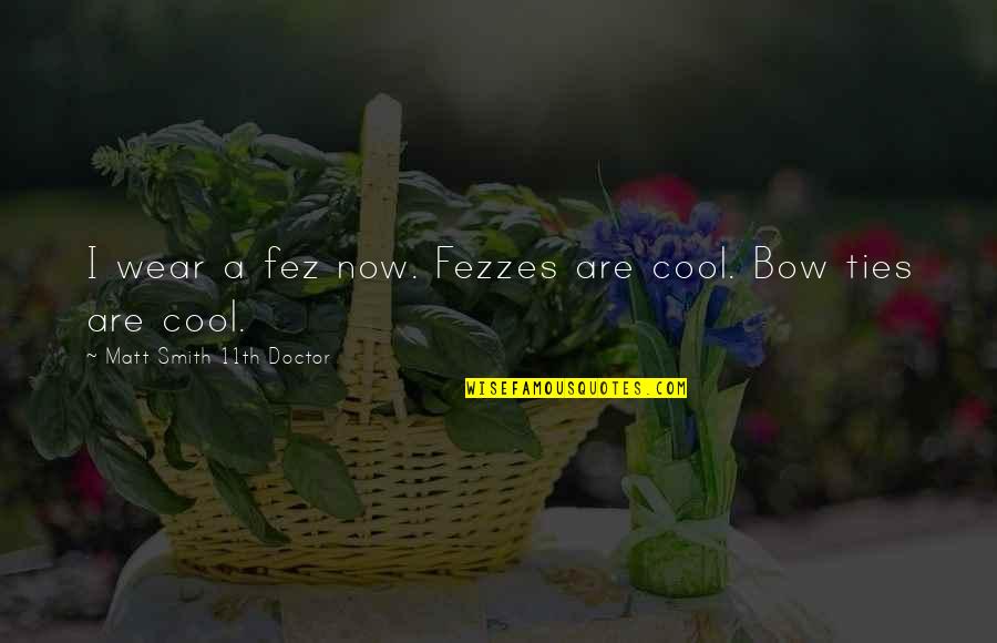 Matt Smith Doctor Quotes By Matt Smith 11th Doctor: I wear a fez now. Fezzes are cool. Matt Smith Doctor Quotes By Matt Smith 11th Doctor: I wear a fez now. Fezzes are cool.