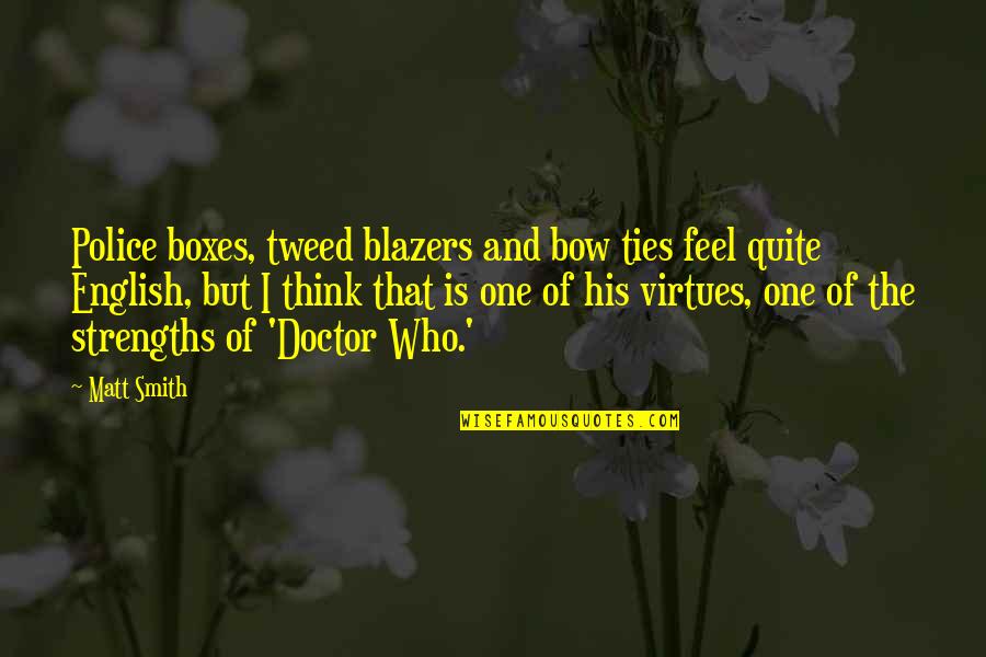 Matt Smith Doctor Quotes By Matt Smith: Police boxes, tweed blazers and bow ties feel