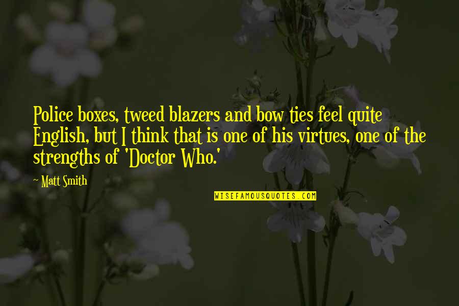 Matt Smith Doctor Quotes By Matt Smith: Police boxes, tweed blazers and bow ties feel Matt Smith Doctor Quotes By Matt Smith: Police boxes, tweed blazers and bow ties feel